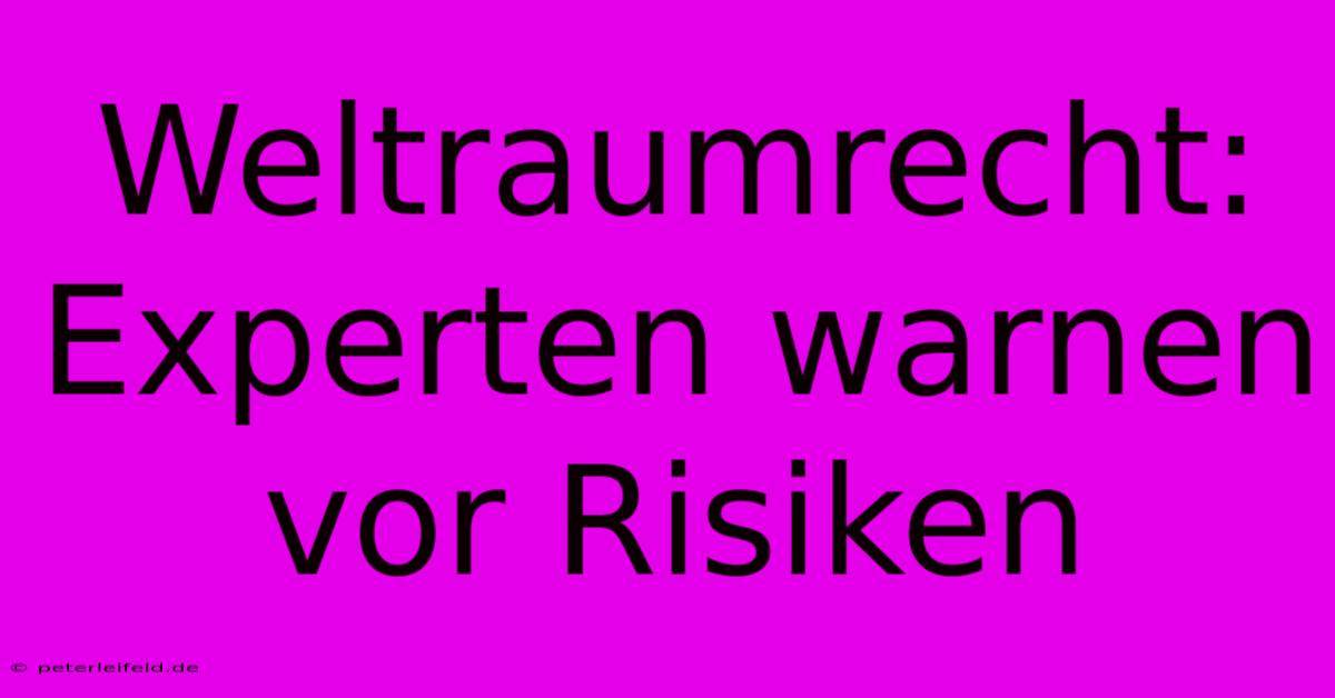 Weltraumrecht: Experten Warnen Vor Risiken