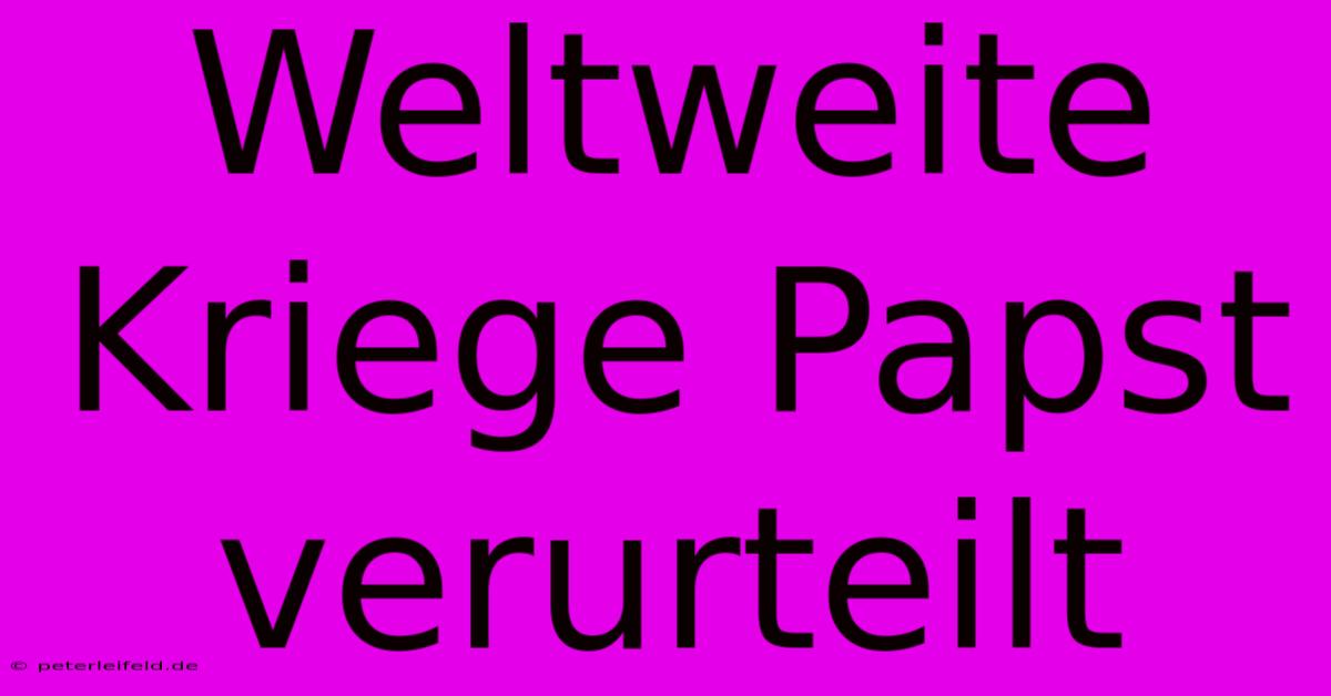 Weltweite Kriege Papst Verurteilt