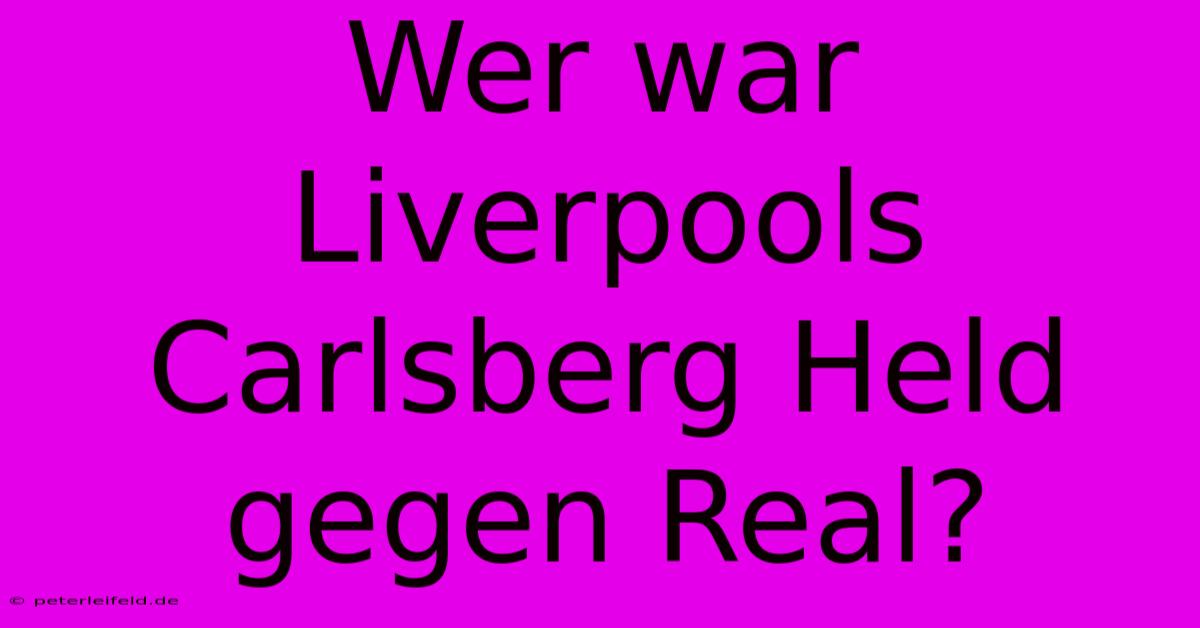 Wer War Liverpools Carlsberg Held Gegen Real?