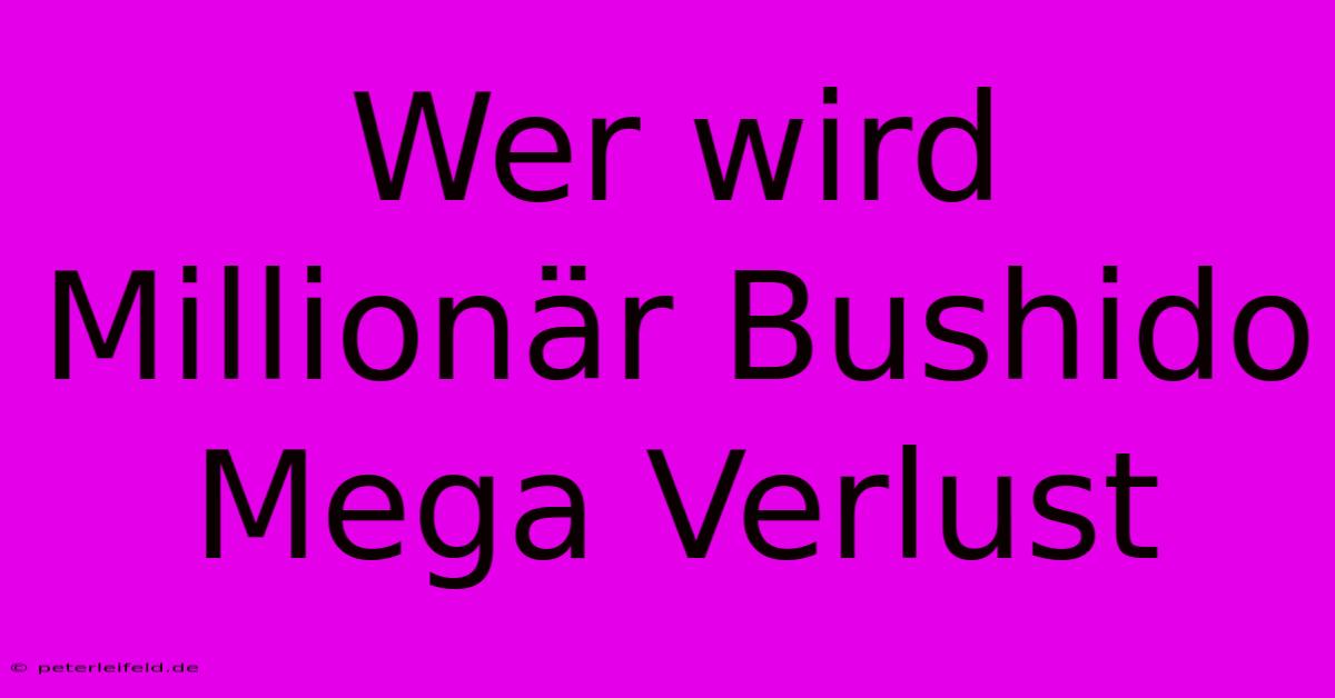 Wer Wird Millionär Bushido Mega Verlust