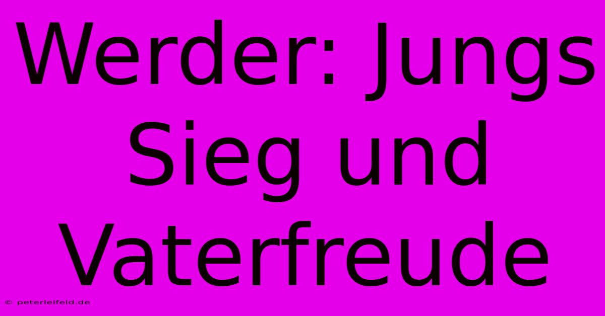 Werder: Jungs Sieg Und Vaterfreude