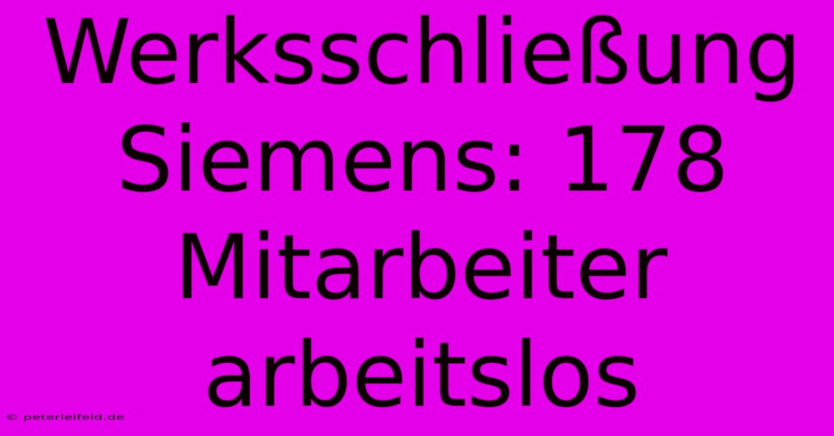 Werksschließung Siemens: 178 Mitarbeiter Arbeitslos