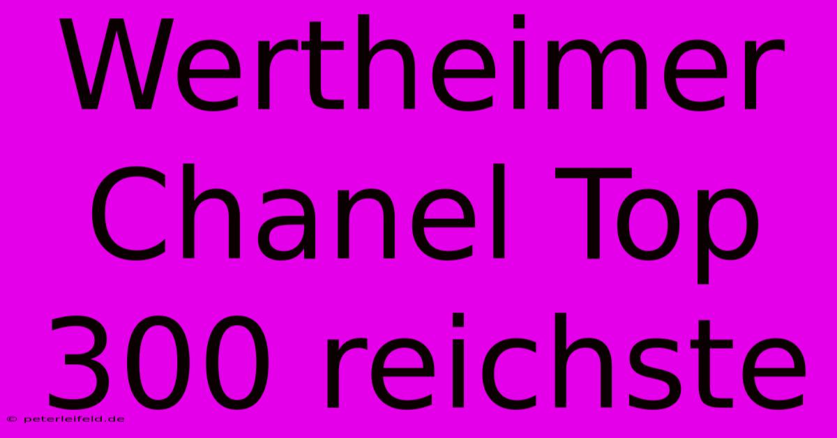 Wertheimer Chanel Top 300 Reichste