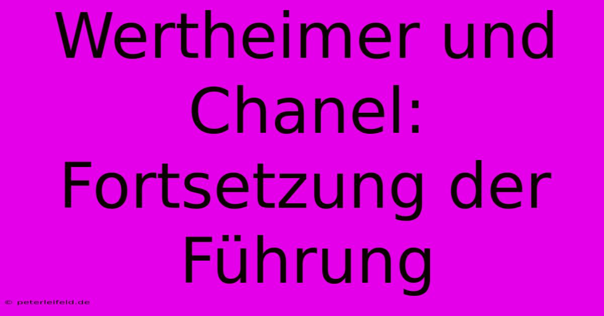 Wertheimer Und Chanel:  Fortsetzung Der Führung