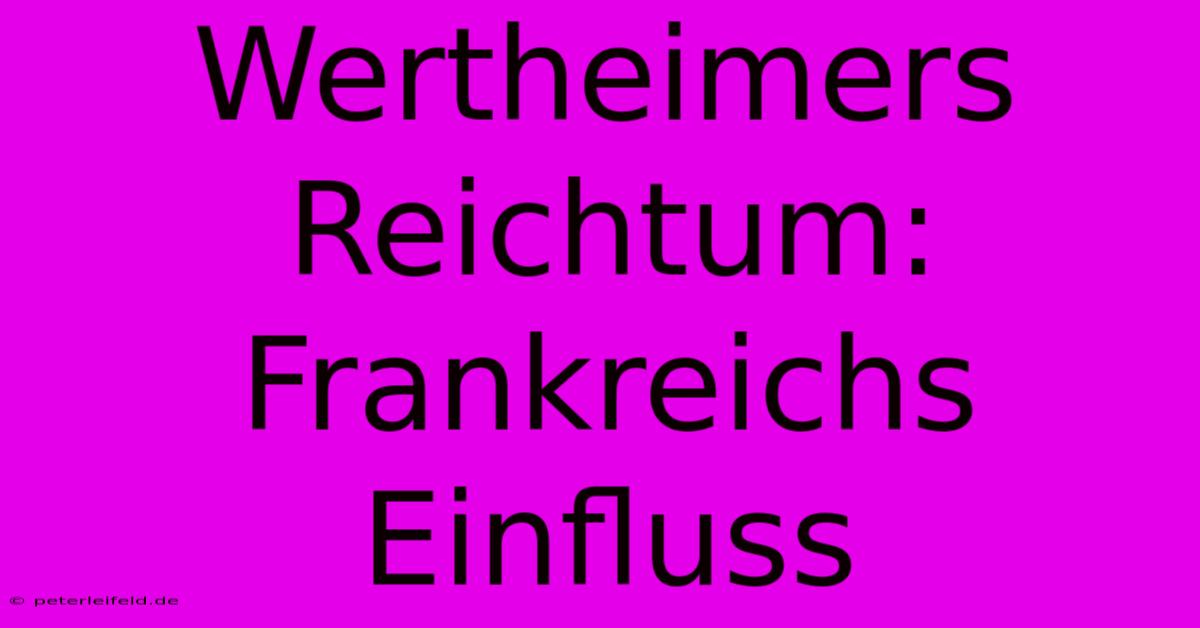 Wertheimers Reichtum: Frankreichs Einfluss