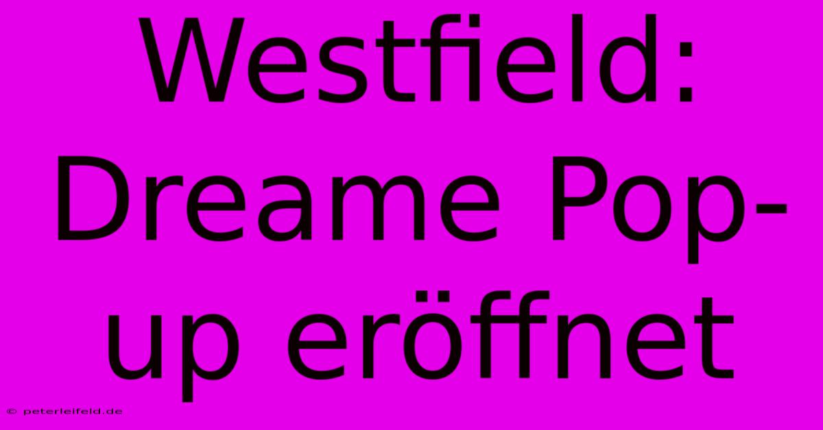 Westfield: Dreame Pop-up Eröffnet