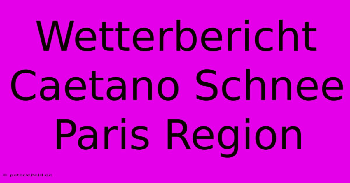 Wetterbericht Caetano Schnee Paris Region