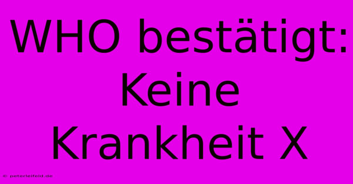 WHO Bestätigt: Keine Krankheit X