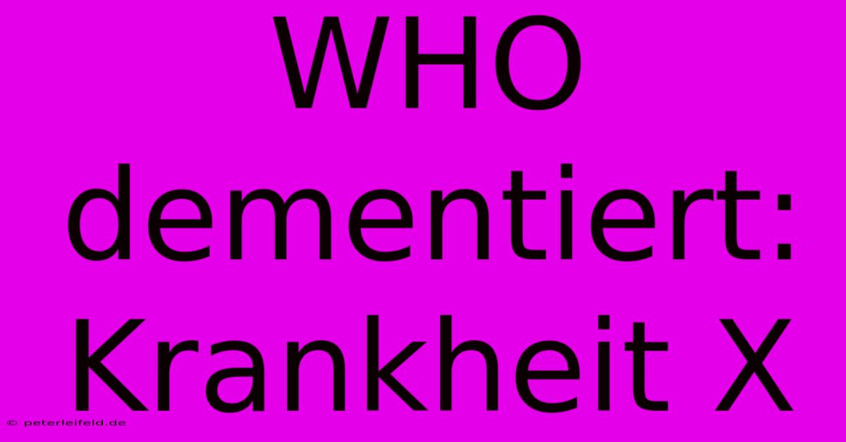 WHO Dementiert: Krankheit X