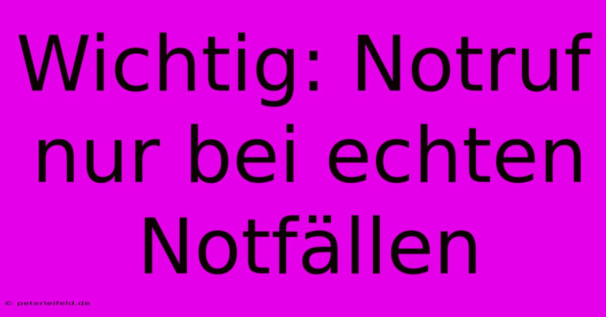 Wichtig: Notruf Nur Bei Echten Notfällen