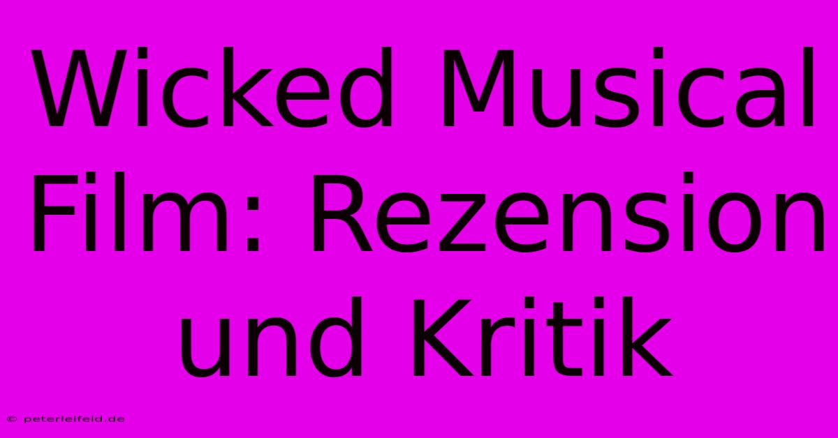 Wicked Musical Film: Rezension Und Kritik