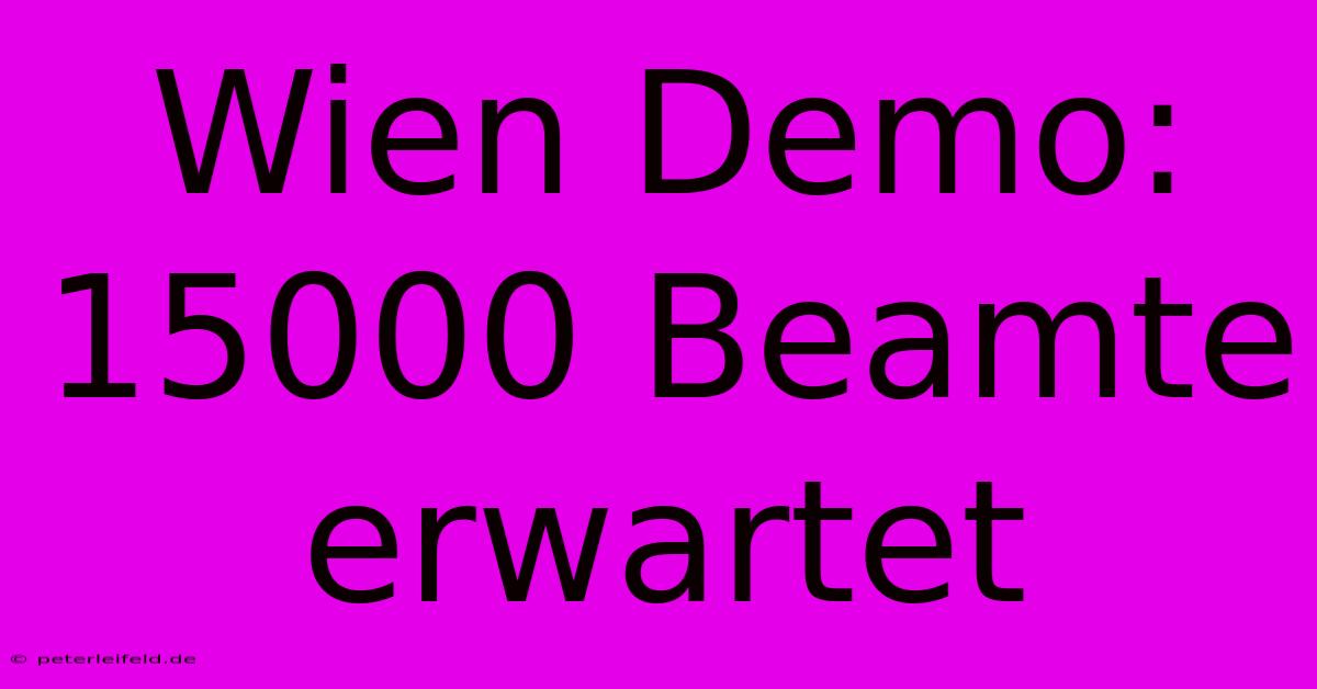 Wien Demo: 15000 Beamte Erwartet