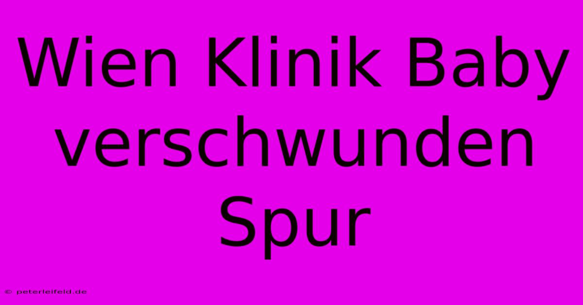 Wien Klinik Baby Verschwunden  Spur