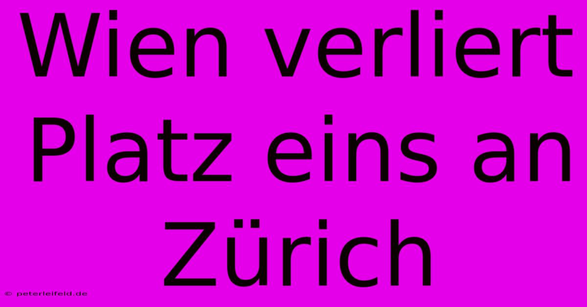 Wien Verliert Platz Eins An Zürich