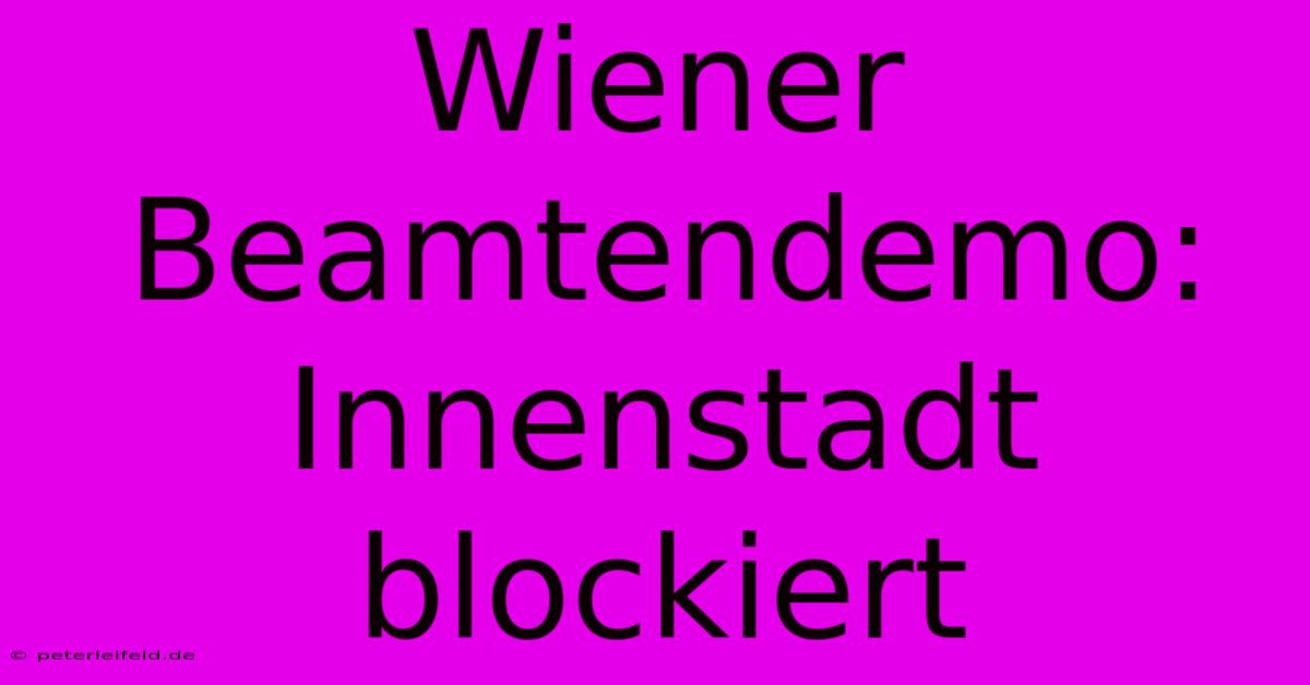 Wiener Beamtendemo: Innenstadt Blockiert