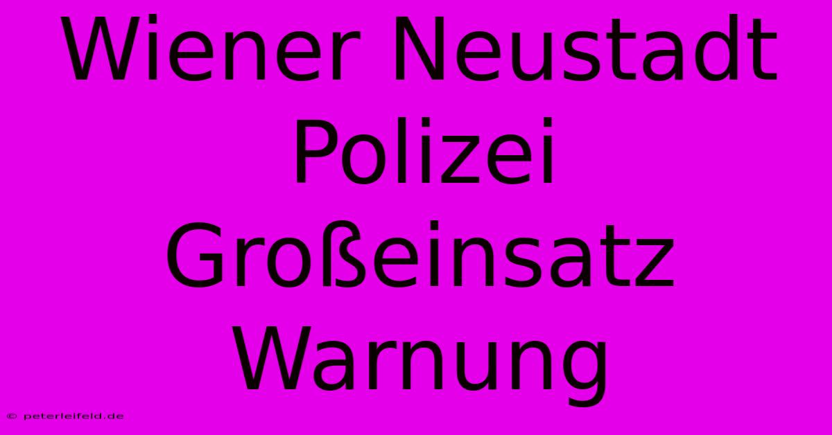 Wiener Neustadt Polizei Großeinsatz Warnung