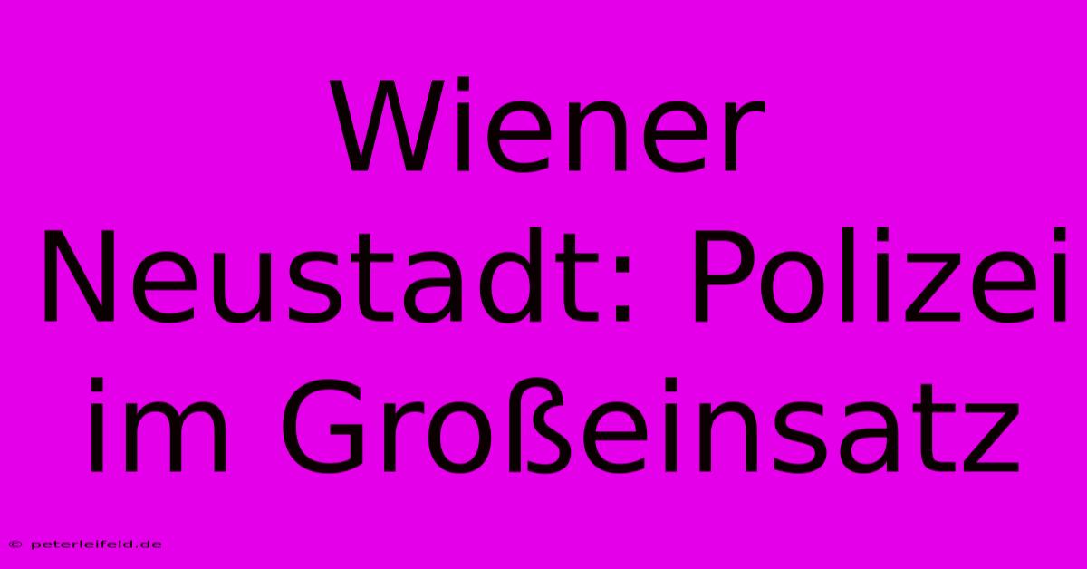 Wiener Neustadt: Polizei Im Großeinsatz