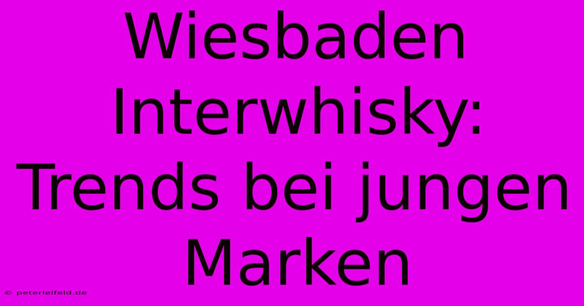 Wiesbaden Interwhisky: Trends Bei Jungen Marken