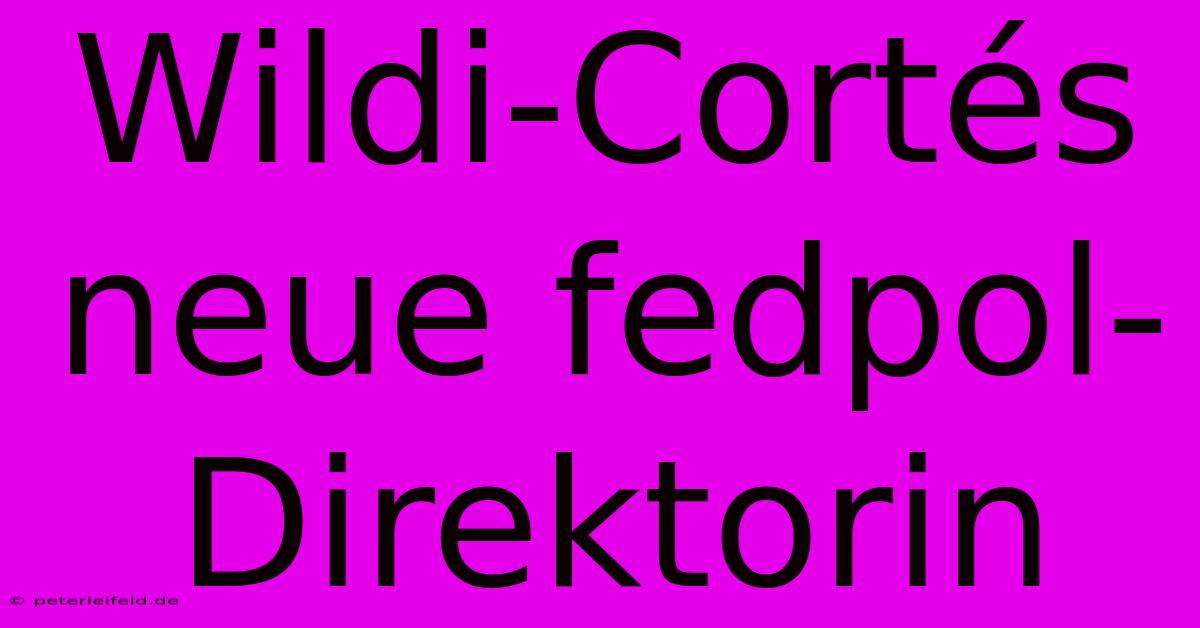 Wildi-Cortés Neue Fedpol-Direktorin