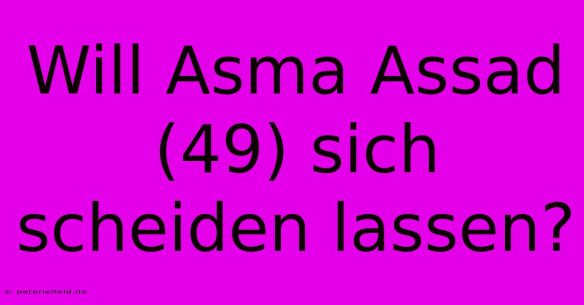 Will Asma Assad (49) Sich Scheiden Lassen?