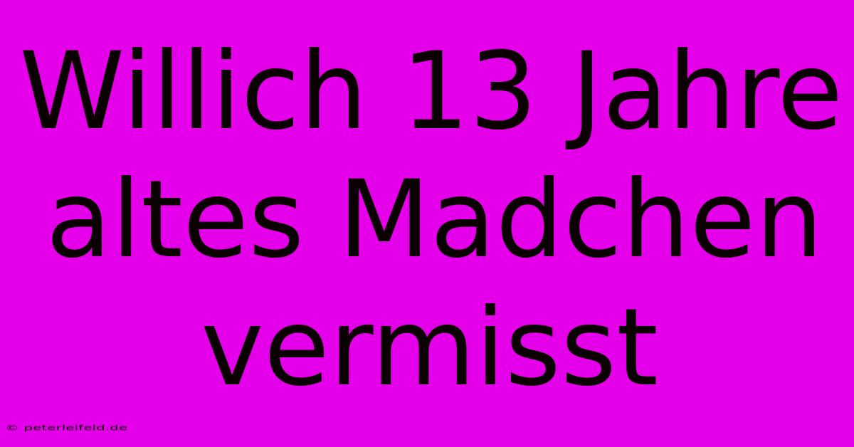 Willich 13 Jahre Altes Madchen Vermisst