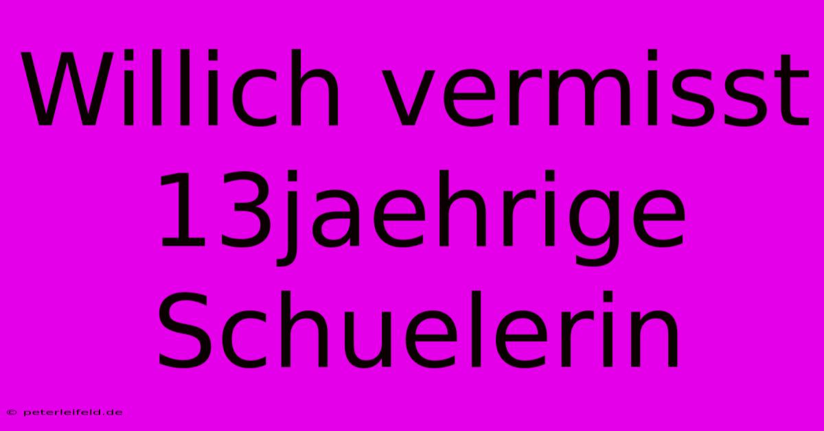 Willich Vermisst 13jaehrige Schuelerin