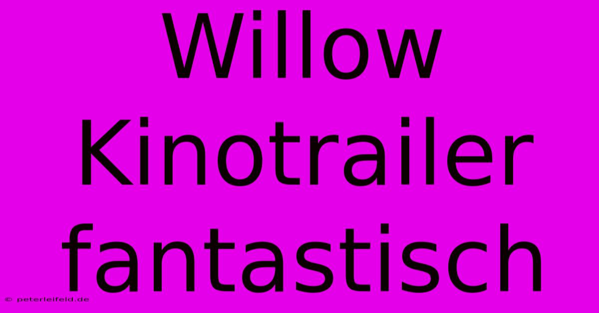 Willow Kinotrailer  Fantastisch