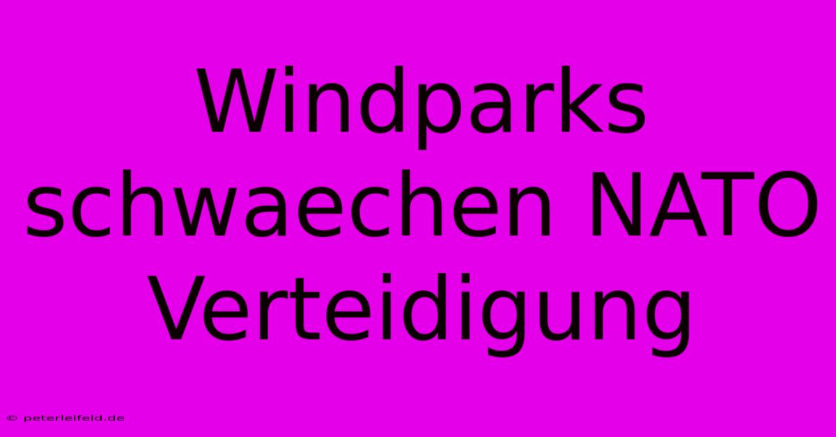 Windparks Schwaechen NATO Verteidigung