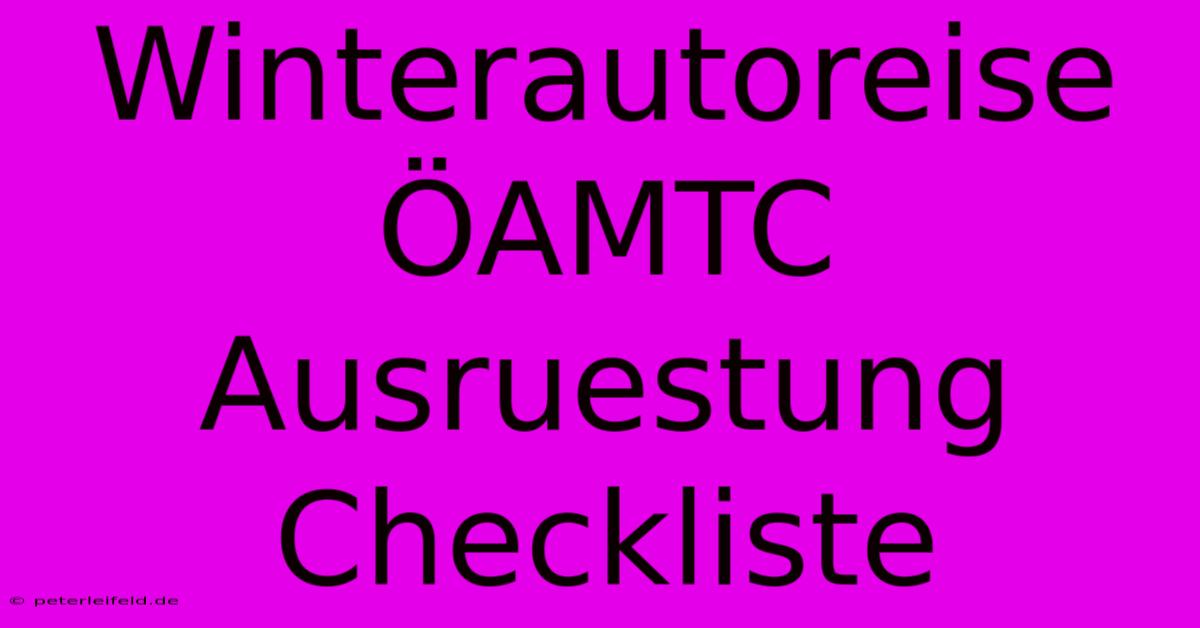 Winterautoreise ÖAMTC Ausruestung Checkliste