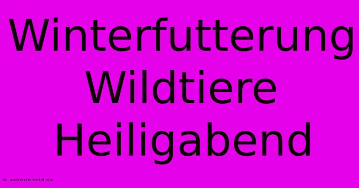 Winterfutterung Wildtiere Heiligabend