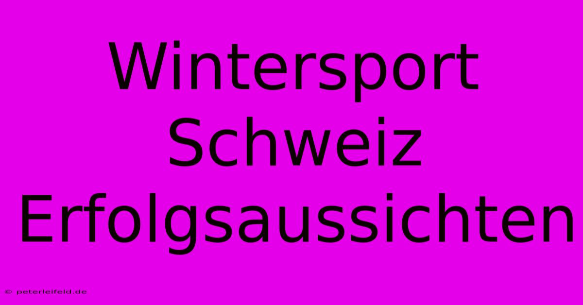 Wintersport Schweiz Erfolgsaussichten