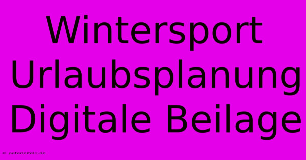 Wintersport Urlaubsplanung Digitale Beilage