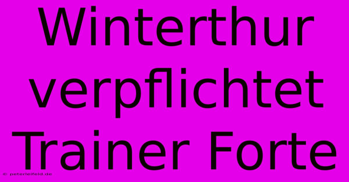 Winterthur Verpflichtet Trainer Forte