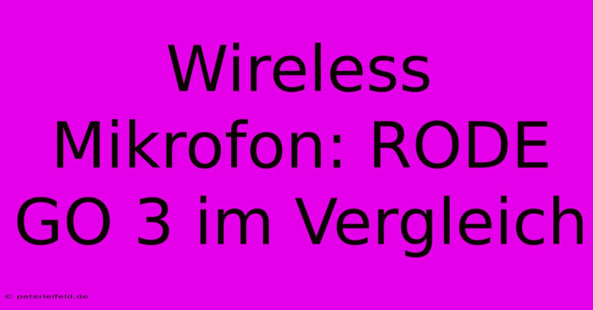 Wireless Mikrofon: RODE GO 3 Im Vergleich