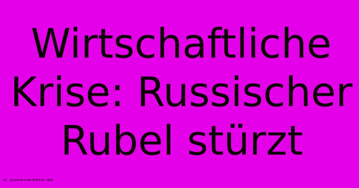 Wirtschaftliche Krise: Russischer Rubel Stürzt