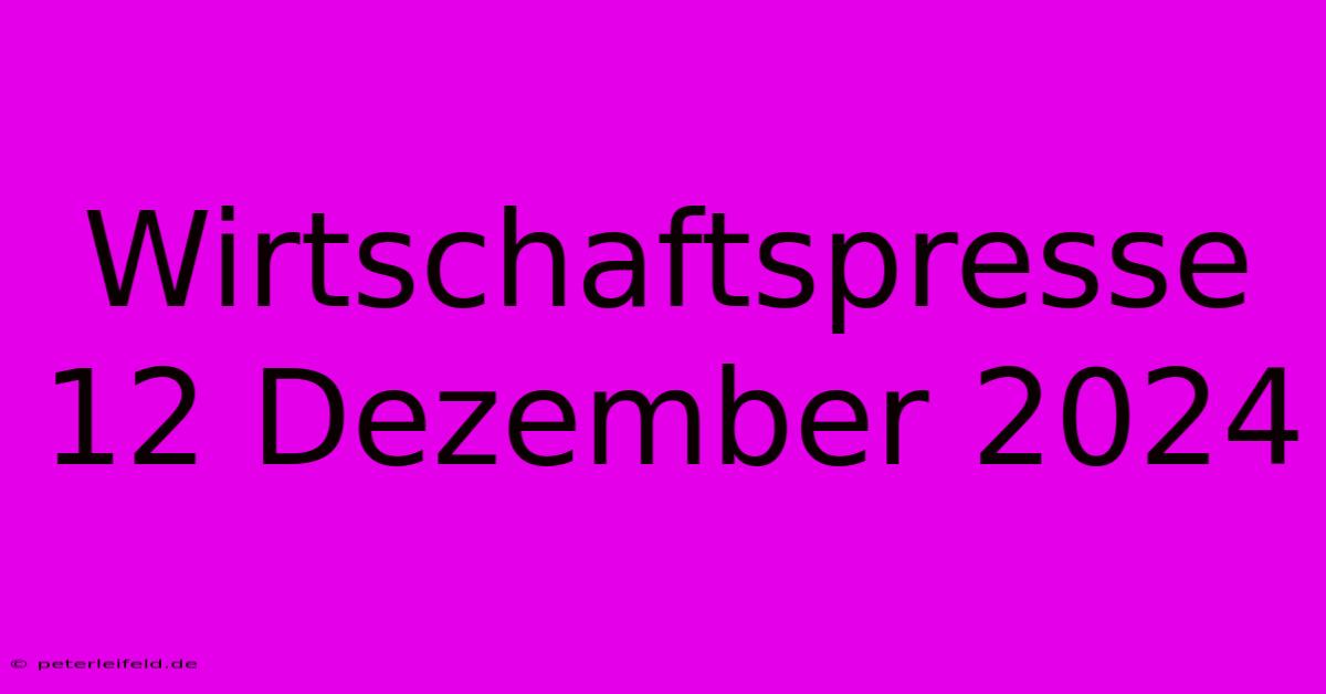 Wirtschaftspresse 12 Dezember 2024