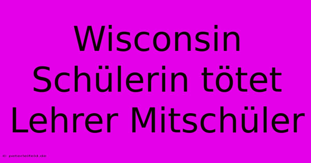 Wisconsin Schülerin Tötet Lehrer Mitschüler