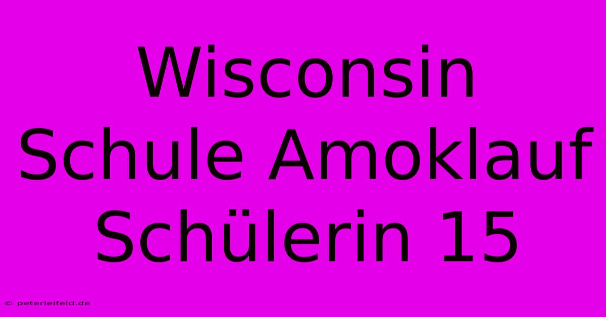 Wisconsin Schule Amoklauf Schülerin 15