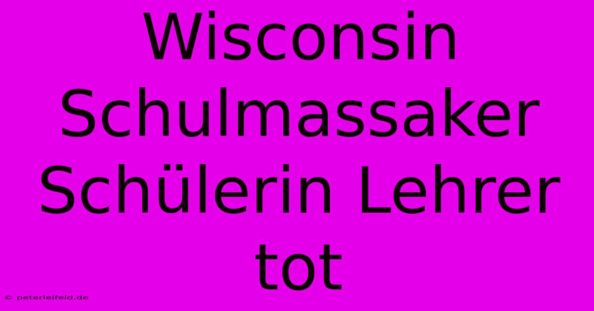 Wisconsin Schulmassaker Schülerin Lehrer Tot