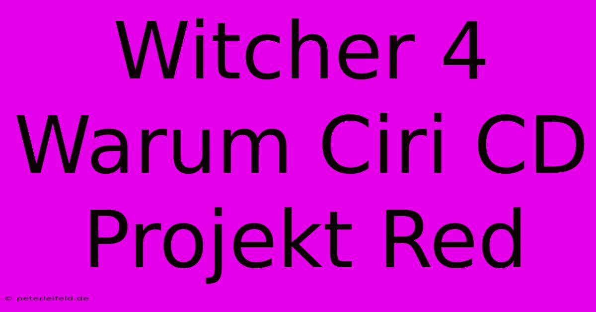 Witcher 4 Warum Ciri CD Projekt Red