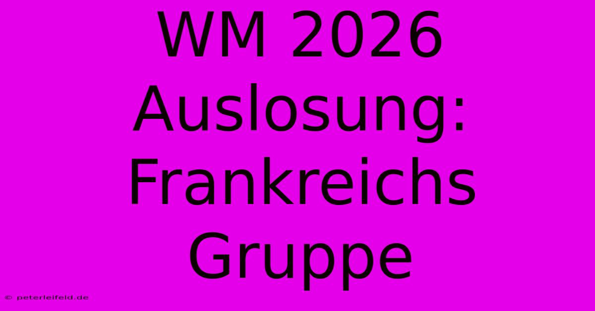 WM 2026 Auslosung: Frankreichs Gruppe