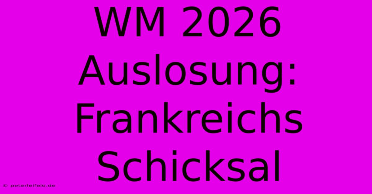 WM 2026 Auslosung: Frankreichs Schicksal