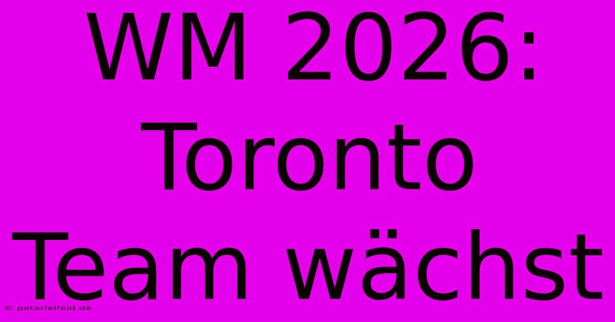 WM 2026: Toronto Team Wächst