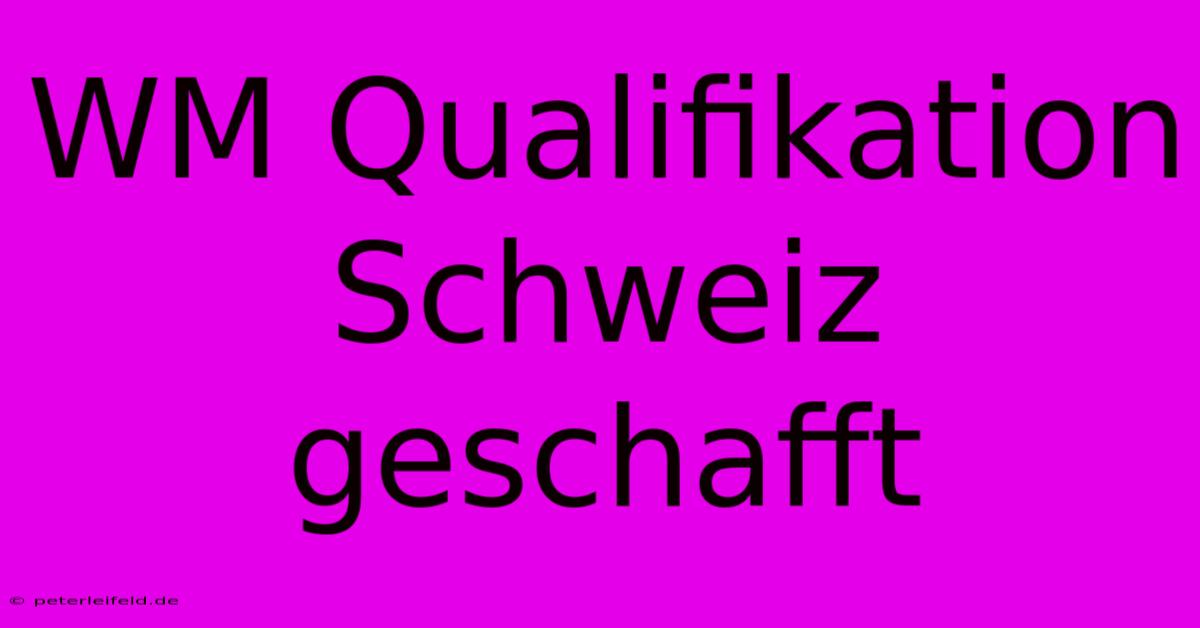 WM Qualifikation Schweiz Geschafft