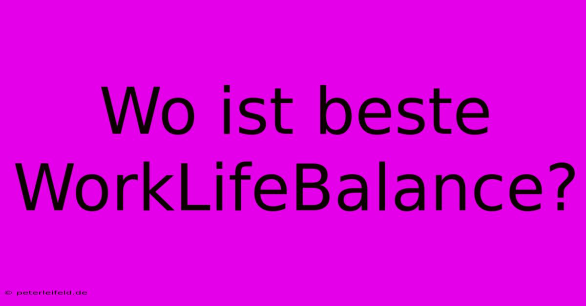 Wo Ist Beste WorkLifeBalance?