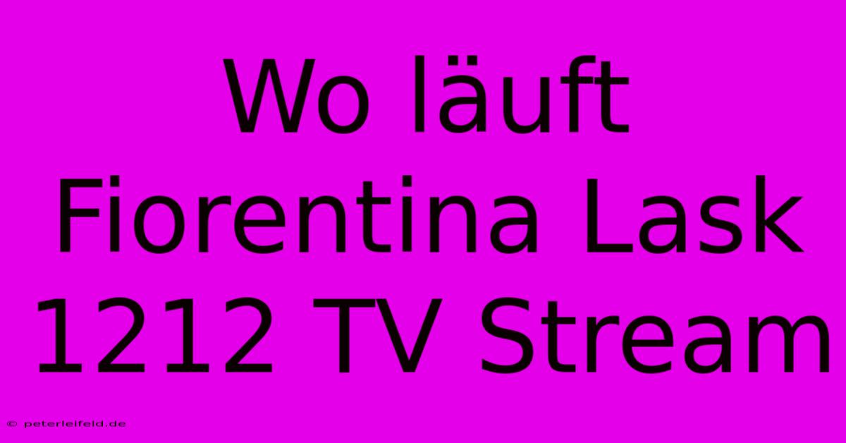 Wo Läuft Fiorentina Lask 1212 TV Stream