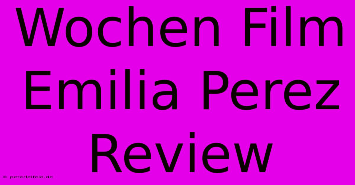 Wochen Film Emilia Perez Review