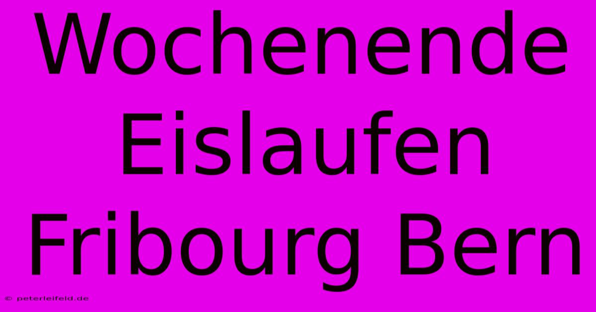 Wochenende Eislaufen Fribourg Bern