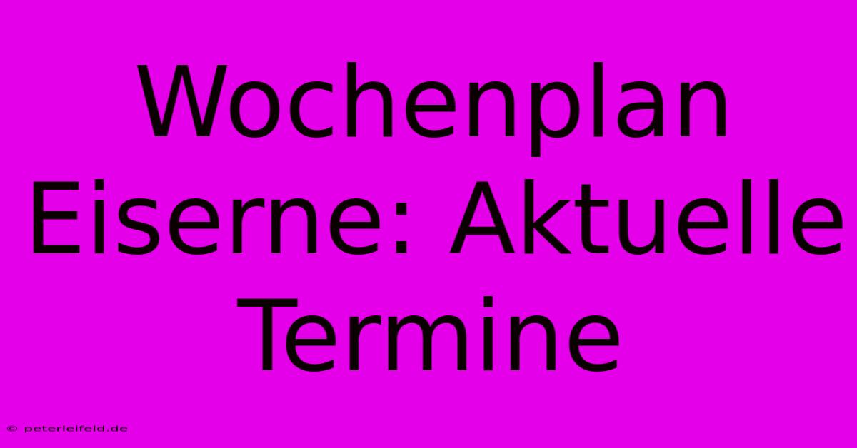 Wochenplan Eiserne: Aktuelle Termine