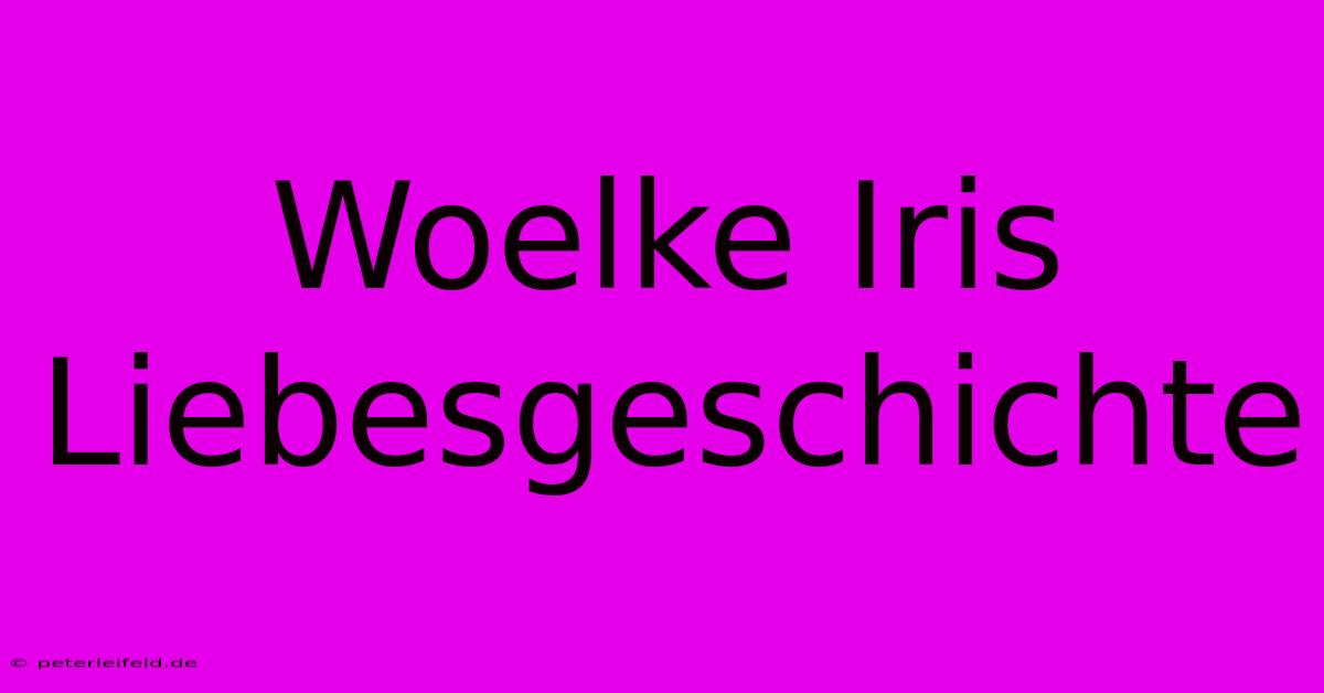 Woelke Iris Liebesgeschichte